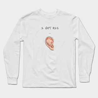 I Got His Ear Long Sleeve T-Shirt